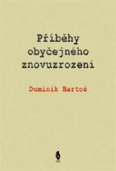 Příběhy obyčejného znovuzrození - Dominik Bartoš
