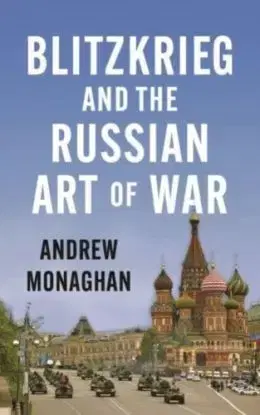 Blitzkrieg and the Russian Art of War - Andrew Monaghan
