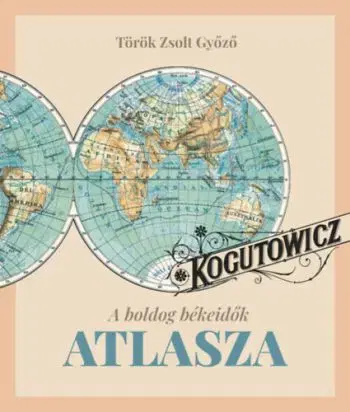 Kogutowitz - A boldog békeidők atlasza - Zsolt Győző Török