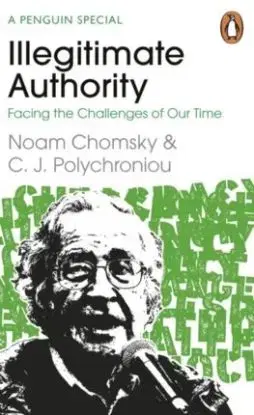 Illegitimate Authority: Facing the Challenges of Our Time - Noam Chomsky, C. J. Polychroniou