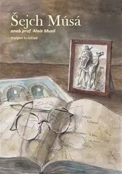 Šejch Músá aneb prof. Alois Musil - Kristýna Košutová