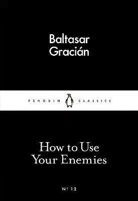 How to Use Your Enemies - Gracián Baltasar