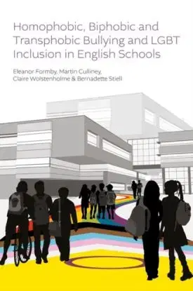 Homophobic, Biphobic and Transphobic Bullying and LGBT Inclusion in English Schools - Bernadette Stiell, Martin Culliney, Eleanor Formby, Claire Wolstenholme