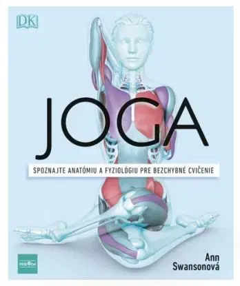 Joga. Spoznajte anatómiu a fyziológiu pre bezchybné cvičenie - Ann Swanson