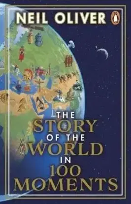 The Story of the World in 100 Moments - Oliver Neil