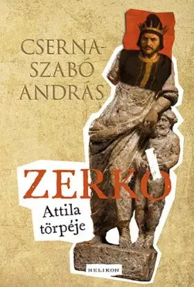 Zerkó. Attila törpéje - András Cserna-Szabó