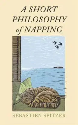 A Short Philosophy of Napping - Sebastien Spitzer
