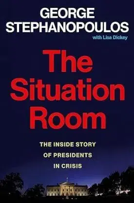 The Situation Room: The Inside Story of Presidents in Crisis - George Stephanopoulos, Lisa Dickey