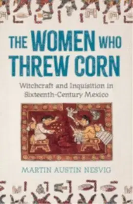 The Women Who Threw Corn - Martin Austin Nesvig