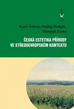 Česká estetika přírody ve středoevropském kontextu - Vlastimil Zuska, Karel Stibral, Ondřej Dadejíkk