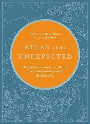 An Atlas of the Unexpected - Travis Elborough