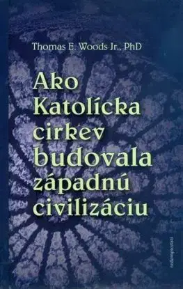 Ako katolícka cirkev budovala západnú civilizáciu - Thomas E. Woods, Jana Levická
