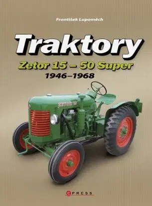 Traktory Zetor 15 - Zetor 50 Super 1946 - 1968, 2. vydání - František Lupoměch