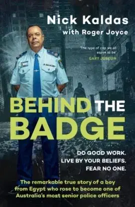 Behind the Badge: The remarkable & compelling true story of a boy from Egypt who became one of Australia's most senior police, for readers of THE GOOD COP & I CATCH KILLERS - Nick Kaldas