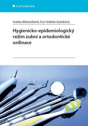 Hygienicko-epidemiologický režim zubní a ortodontické ordinace - Ivanka Matoušková, Eva Sedlatá Jurásková