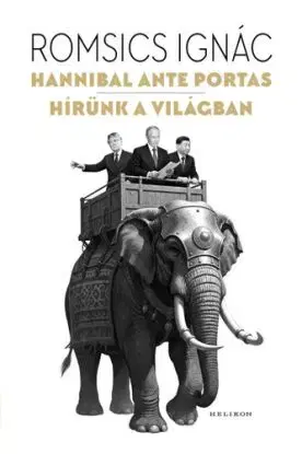 Hannibal ante portas – Hírünk a világban - Ignác Romsics