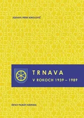 Trnava v rokoch 1939-1989 - Peter Sokolovič