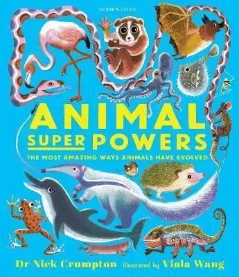 Animal Super Powers: The Most Amazing Ways Animals Have Evolved - Nick Crumpton
