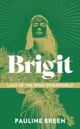 Brigit: Lady of the Irish Otherworld - Pauline Breen