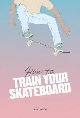 How to Train Your Skateboard - Jack Francis