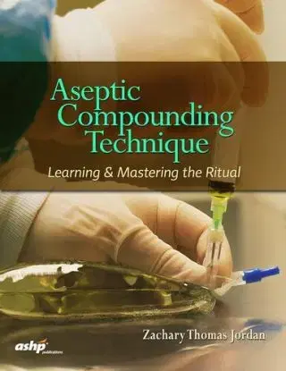 Aseptic Compounding Technique: Learning & Mastering the Ritual - Zachary Thomas Jordan