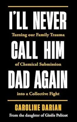 I'll Never Call Him Dad Again: By the daughter of Gisele Pelicot - Caroline Darian