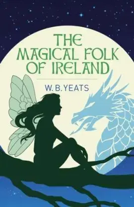 The Magical Folk of Ireland - William Butler Yeats