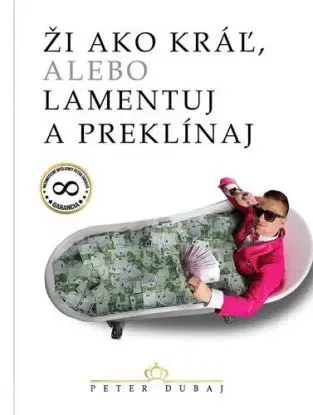 Ži ako kráľ, alebo lamentuj a preklínaj - Peter Dubaj