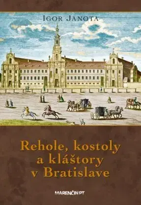 Rehole, kostoly a kláštory v Bratislave, 3. vydanie - Igor Janota