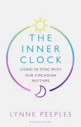 The Inner Clock: Living in Sync With Our Circadian Rhythms - Lynne Peeples