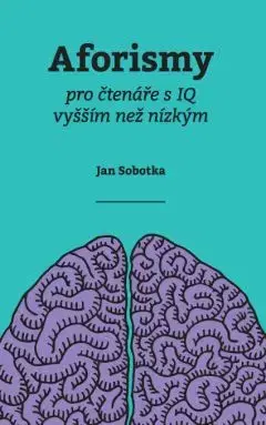 Aforismy pro čtenáře s IQ vyšším než nízkým - Jan Sobotka