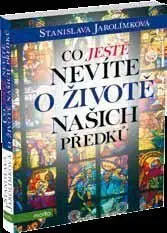 Co ještě nevíte o životě našich předků - Stanislava Jarolímková