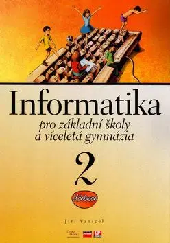 Informatika pro základní školy a víceletá gymnázia 2 - Jiří Vaníček