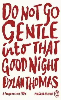 Do Not Go Gentle Into That Good Night - Dylan Thomas