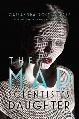 The Mad Scientists Daughter - Cassandra Rose Clarke