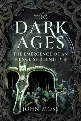 The Dark Ages: The Emergence of An English Identity - John Moss