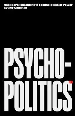Psychopolitics - Byung-Chul Han