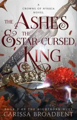 The Ashes and the Star-Cursed King - Carissa Broadbent