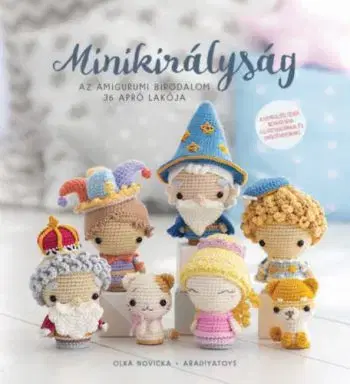 Minikirályság - Az amigurumi birodalom 36 apró lakója - Olka Novicka