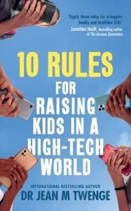 10 Rules for Raising Kids in a High-Tech World - Jean M. Twenge