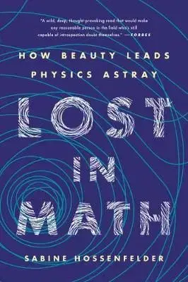 Lost in Math - How Beauty Leads Physics Astray - Sabine Hossenfelder