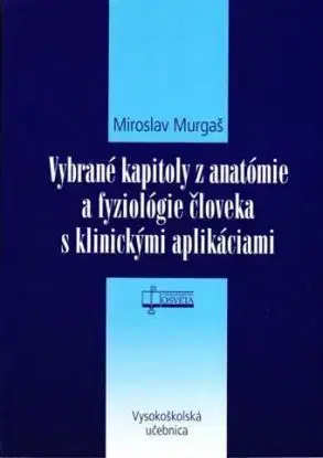 Vybrané kapitoly z anatómie a fyziológie človeka s klinickými aplikáciami - Miroslav Murgaš