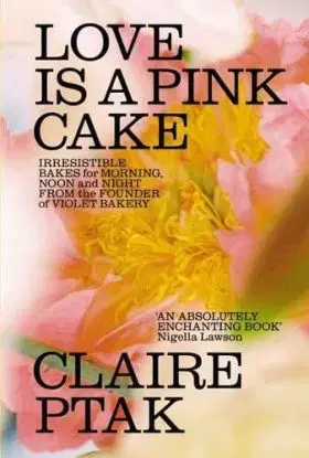 Love is a Pink Cake - Claire Ptak