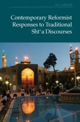 Contemporary Reformist Responses to Traditional Shi'a Discourses - Ali Akbar
