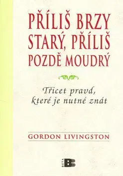 Příliš brzy starý, příliš pozdě moudrý - Gordon Livingston