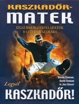 Kaszkadőrmatek - IZGALMAS MATEKFELADATOK 8-12 ÉVESEK SZÁMÁRA - Wendy Clemson, Joss Glower, David Clemson