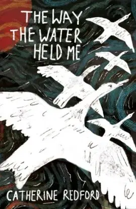 The Way the Water Held Me - Catherine Redford