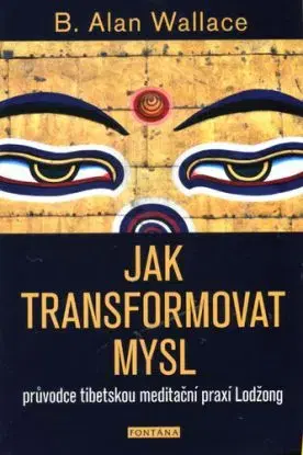 Jak transformovat mysl - B. Alan Wallace