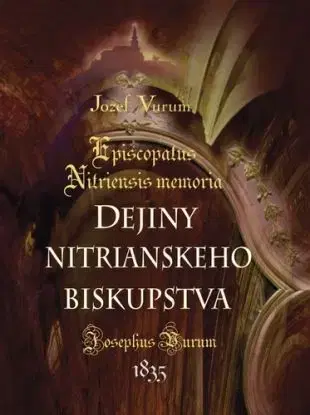 Dejiny nitrianskeho biskupstva /Episcopatus Nitriensis memoria - Jozef Vurum, Katarína Karabová
