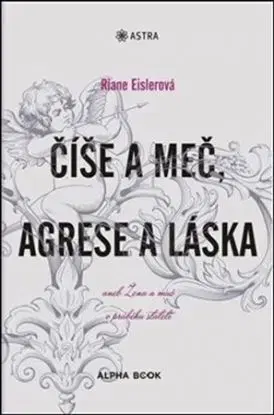 Číše a meč, agrese a láska - Riane Eislerová, Magdalena Pechová
